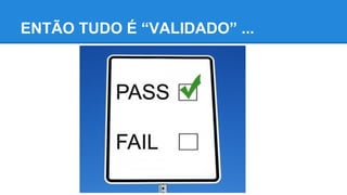ENTÃO TUDO É “VALIDADO” ...
 