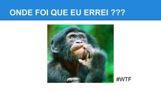 ONDE FOI QUE EU ERREI ???
#WTF
 