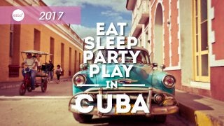 2017
EAt
sleep
Party
play
in
cuba
 