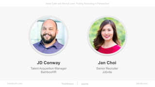 bamboohr.com jobvite.com
Keep Calm and Recruit Lean: Putting Recruiting in Perspective
JD Conway
Talent Acquisition Manage...