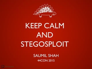 net-square
KEEP CALM
AND
STEGOSPLOIT	

SAUMIL SHAH	

44CON 2015	

 