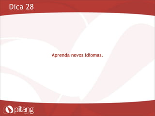 Dica 28
Aprenda novos idiomas.
 