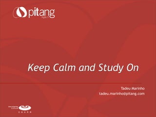 Keep Calm and Study On
Uma empresa
C.E.S.A.R
Tadeu Marinho
tadeu.marinho@pitang.com
 