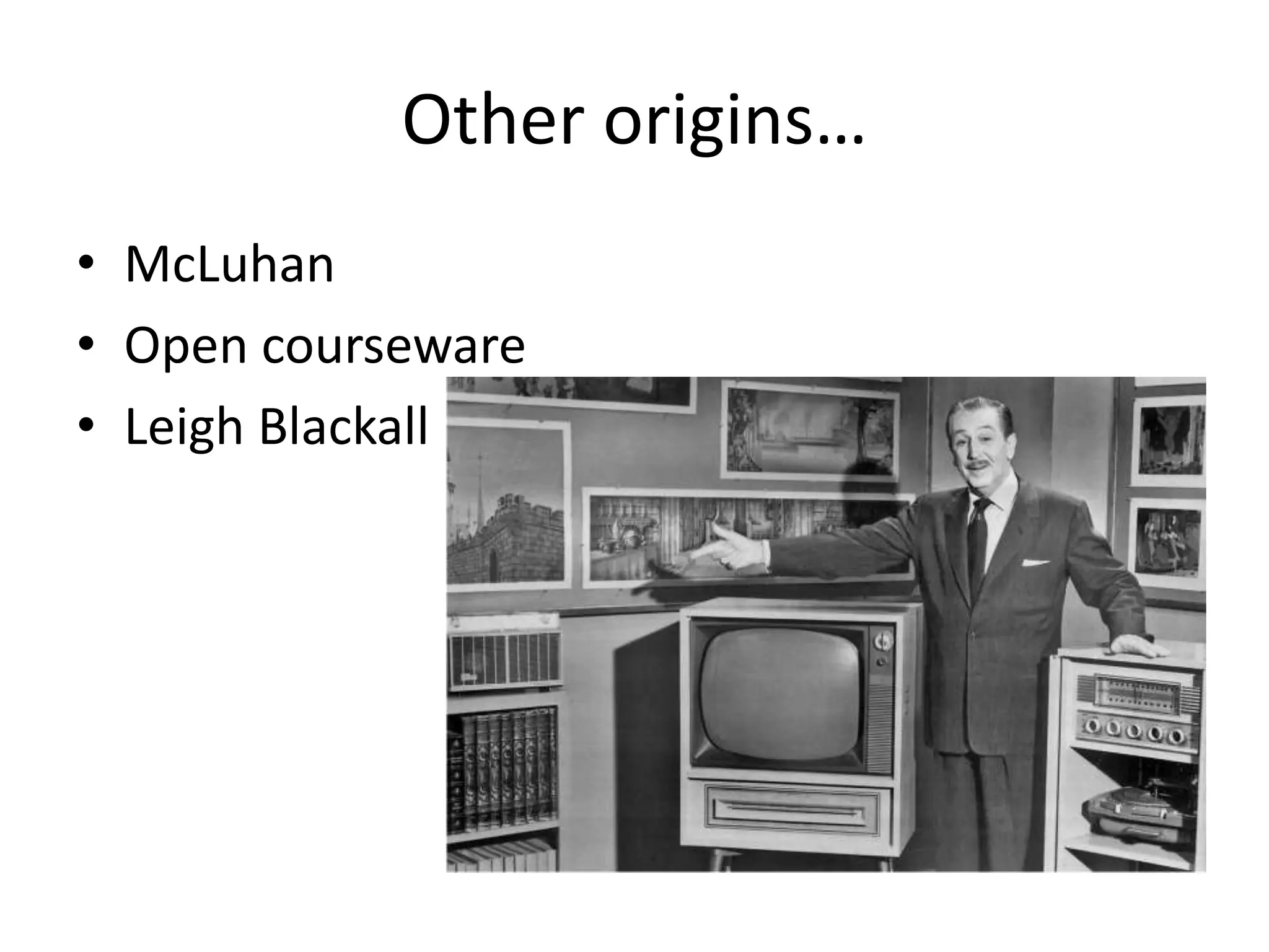 Other origins…
• McLuhan
• Open courseware
• Leigh Blackall

 