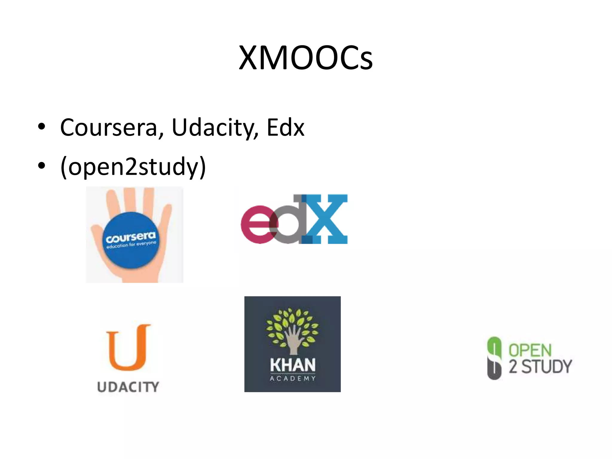 XMOOCs
• Coursera, Udacity, Edx
• (open2study)

 