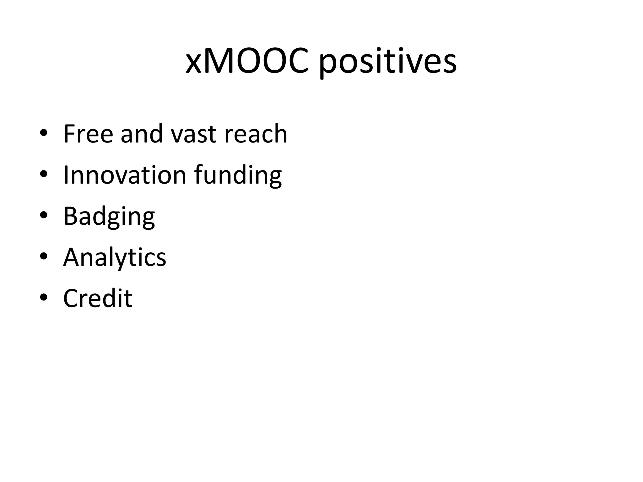 xMOOC positives
•
•
•
•
•

Free and vast reach
Innovation funding
Badging
Analytics
Credit

 