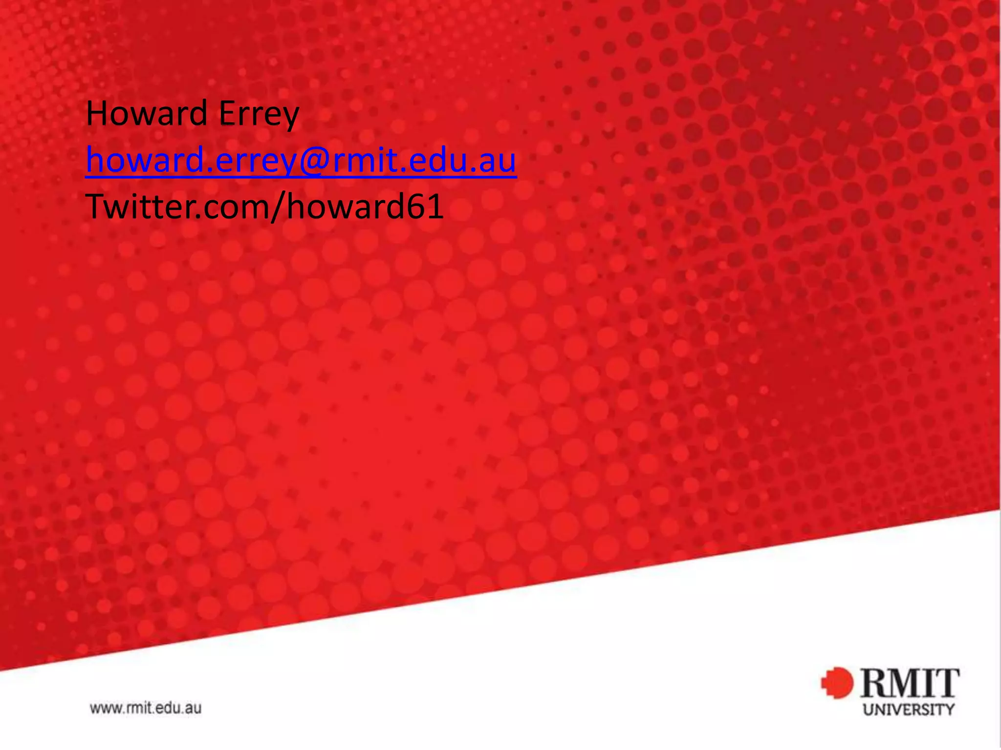Howard Errey
howard.errey@rmit.edu.au
Twitter.com/howard61

 