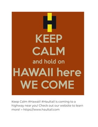  
Keep Calm #Hawaii! #Haultail is coming to a 
highway near you! Check out our website to learn 
more! → https://www.haultail.com 
 
