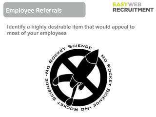 Employee Referrals

Identify a highly desirable item that would appeal to
most of your employees
 