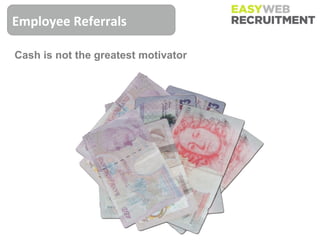 Employee Referrals

Cash is not the greatest motivator
 
