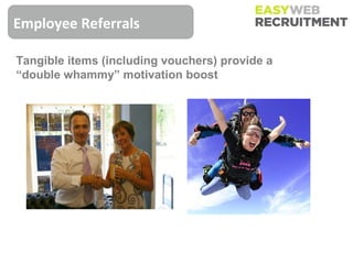 Employee Referrals

Tangible items (including vouchers) provide a
“double whammy” motivation boost
 