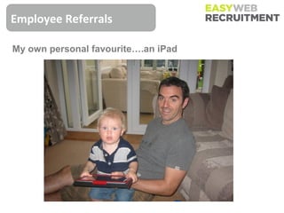 Employee Referrals

My own personal favourite….an iPad
 