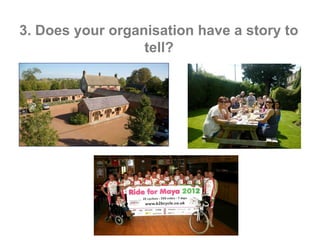 3. Does your organisation have a story to
                  tell?
 