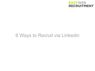 6 Ways to Recruit via Linkedin
 