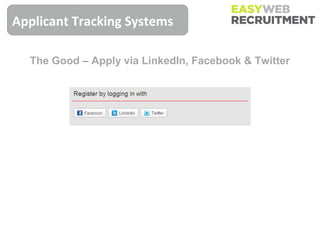 Applicant Tracking Systems

  The Good – Apply via LinkedIn, Facebook & Twitter
 
