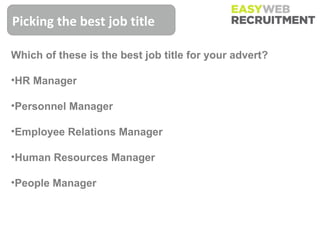Picking the best job title

Which of these is the best job title for your advert?

•HR Manager

•Personnel Manager

•Employee Relations Manager

•Human Resources Manager

•People Manager
 