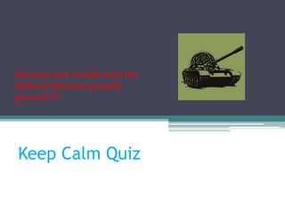 Keep Calm Quiz
Shriman and Avnish from the
Diehard Quizzers proudly
present!!!!!
 