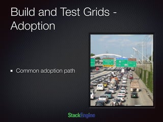 Build and Test Grids -
Adoption
Common adoption path
 