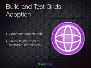 Build and Test Grids -
Adoption
Common adoption path
Driving legacy apps to
containers (Websphere!)
 