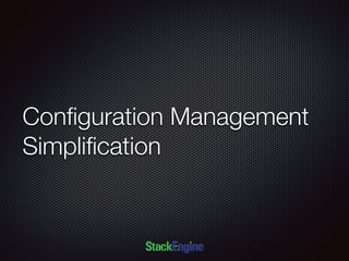 Conﬁguration Management
Simpliﬁcation
 