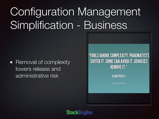Conﬁguration Management
Simpliﬁcation - Business
Removal of complexity
lowers release and
administrative risk
 