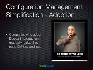 Conﬁguration Management
Simpliﬁcation - Adoption
Companies who adopt
Docker in production
gradually realize they
need CM less and less
 