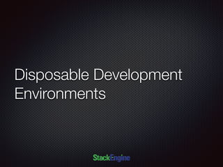 Disposable Development
Environments
 
