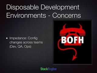 Disposable Development
Environments - Concerns
Impedance: Conﬁg
changes across teams
(Dev, QA, Ops)
 