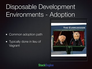 Disposable Development
Environments - Adoption
Common adoption path
Typically done in lieu of
Vagrant
 