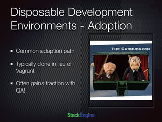 Disposable Development
Environments - Adoption
Common adoption path
Typically done in lieu of
Vagrant
Often gains traction with
QA!
 