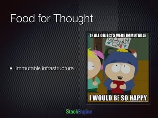 Food for Thought
Immutable infrastructure
 