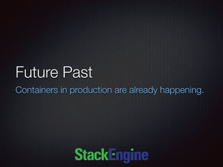 Future Past
Containers in production are already happening.
 