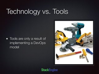 Technology vs. Tools
Tools are only a result of
implementing a DevOps
model
 