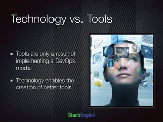 Technology vs. Tools
Tools are only a result of
implementing a DevOps
model
Technology enables the
creation of better tools
 