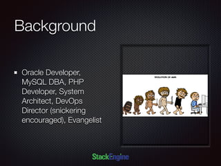 Background
Oracle Developer,
MySQL DBA, PHP
Developer, System
Architect, DevOps
Director (snickering
encouraged), Evangelist
 