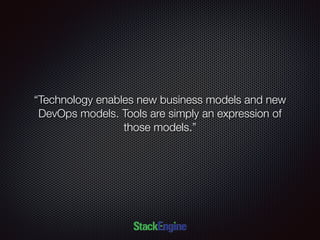 “Technology enables new business models and new
DevOps models. Tools are simply an expression of
those models.”
 