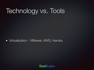 Technology vs. Tools
Virtualization - VMware, AWS, Heroku
 