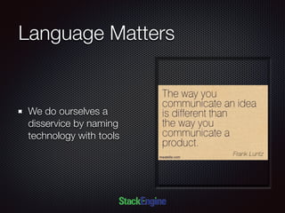 Language Matters
We do ourselves a
disservice by naming
technology with tools
 