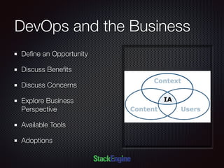 DevOps and the Business
Deﬁne an Opportunity
Discuss Beneﬁts
Discuss Concerns
Explore Business
Perspective
Available Tools
Adoptions
 