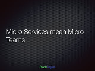 Micro Services mean Micro
Teams
 