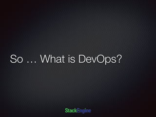 So … What is DevOps?
 