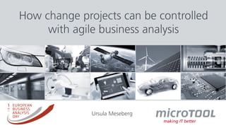 How change projects can be controlled
with agile business analysis
Ursula Meseberg
 