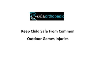 Keep Child Safe From Common
Outdoor Games Injuries
 