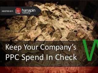#thinkppc
How to Recover from the
Holidays Faster Than Your
Competition
HOSTED BY:
HOSTED BY:
Keep Your Company’s
PPC Spend In Check
 