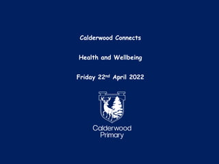 Calderwood Connects
Health and Wellbeing
Friday 22nd April 2022
 