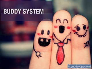 BUDDY SYSTEM
#keepdevopsweird
 