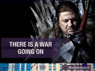 THERE IS A WAR
GOING ON
 