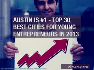 AUSTIN IS #1 - TOP 30
BEST CITIES FOR YOUNG
ENTREPRENEURS IN 2013
http://under30ceo.com/top-30-best-cities-for-young-entrepreneurs-2013/
 