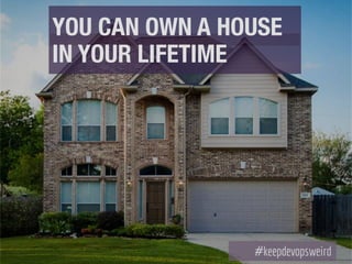 YOU CAN OWN A HOUSE
IN YOUR LIFETIME
 
