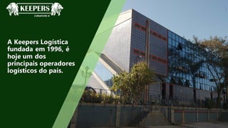 WOLOE
A Keepers Logística
fundada em 1996, é
hoje um dos
principais operadores
logísticos do país.
 